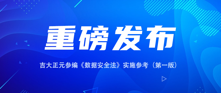 重磅发布 | 吉大正元参编《数据安全法》实施参考（第一版）